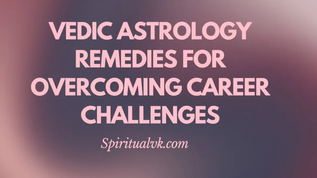 Vedic Astrology Remedies For Overcoming Career Challenges