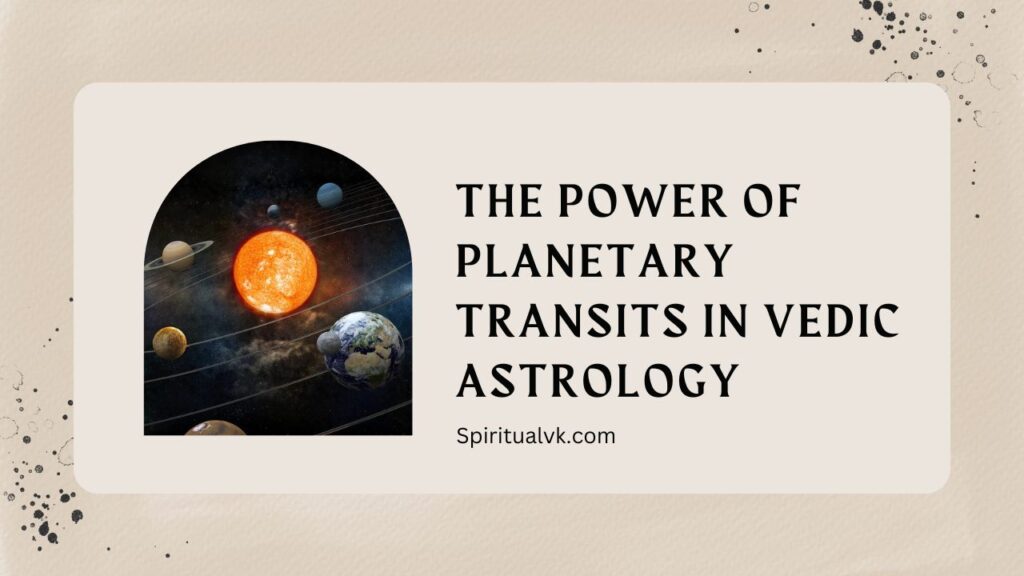 The Power of Planetary Transits in Vedic Astrology