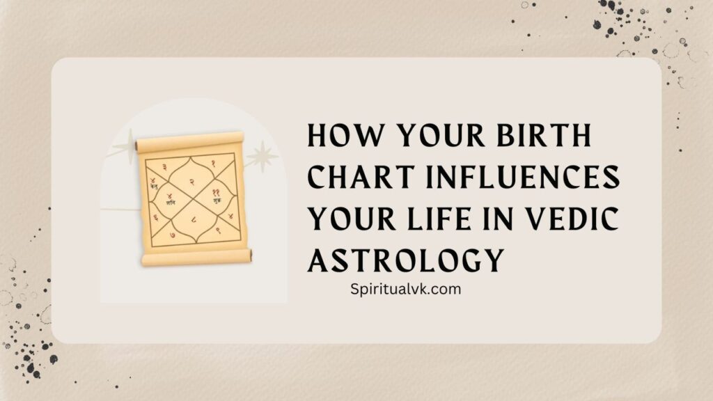 How Your Birth Chart Influences Your Life in Vedic Astrology